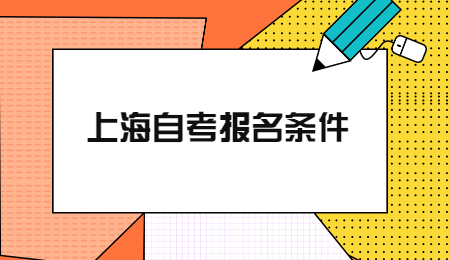 上海市高等教育自学考试报名条件？