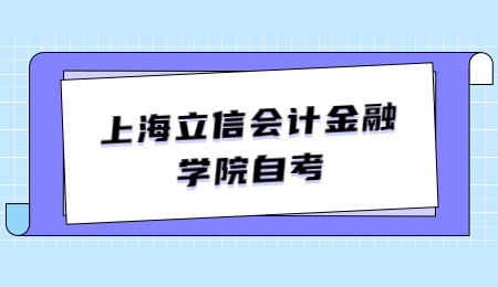 2021年4月上海立信会计金融学院自考专升本报名时间？