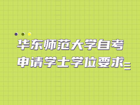 华东师范大学自考申请学士学位要求