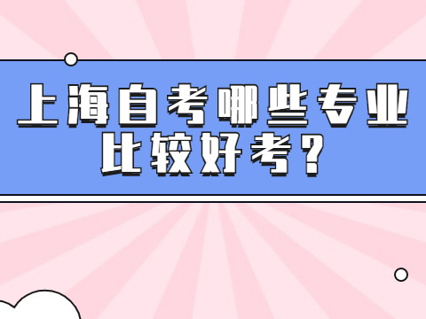 上海自考哪些专业比较好考?