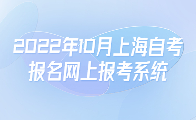 2022年10月上海自考报名网上报考系统