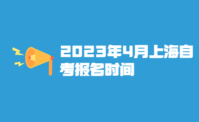 2023年4月上海自考报名时间